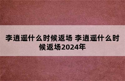 李逍遥什么时候返场 李逍遥什么时候返场2024年